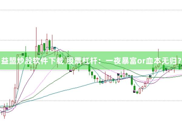 益盟炒股软件下载 股票杠杆：一夜暴富or血本无归？