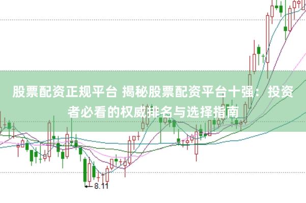 股票配资正规平台 揭秘股票配资平台十强：投资者必看的权威排名与选择指南