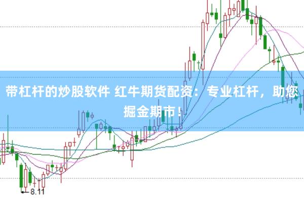 带杠杆的炒股软件 红牛期货配资：专业杠杆，助您掘金期市！