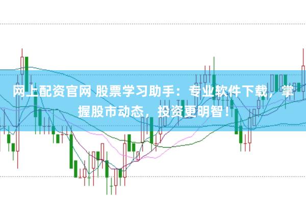 网上配资官网 股票学习助手：专业软件下载，掌握股市动态，投资更明智！