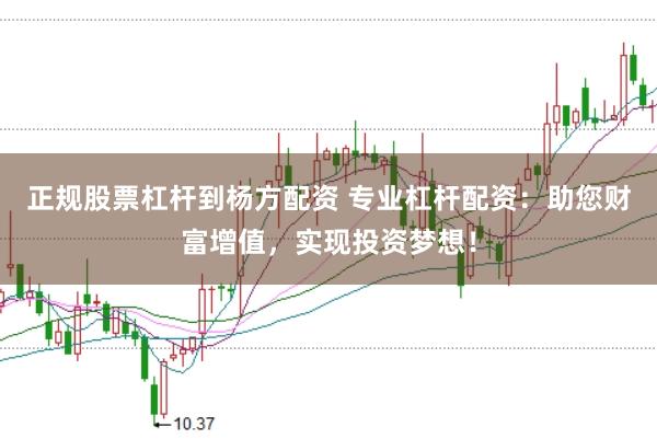 正规股票杠杆到杨方配资 专业杠杆配资：助您财富增值，实现投资梦想！