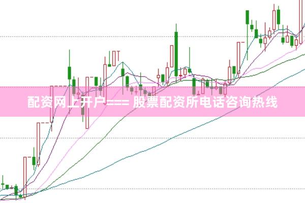 配资网上开户=== 股票配资所电话咨询热线