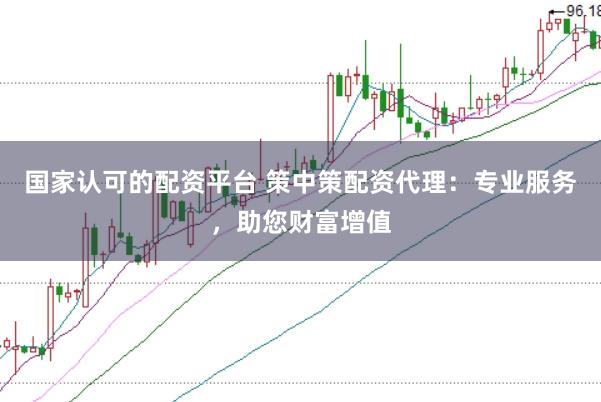 国家认可的配资平台 策中策配资代理：专业服务，助您财富增值