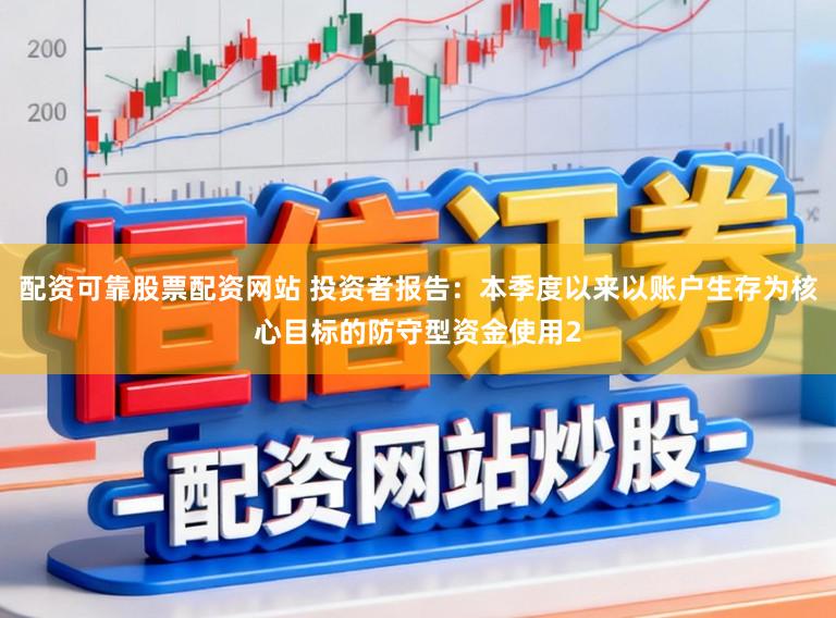 配资可靠股票配资网站 投资者报告：本季度以来以账户生存为核心目标的防守型资金使用2