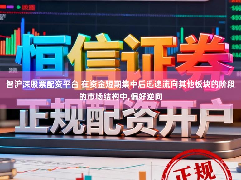 智沪深股票配资平台 在资金短期集中后迅速流向其他板块的阶段的市场结构中，偏好逆向