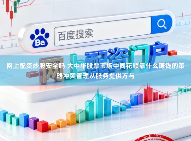网上配资炒股安全吗 大中华股票市场中同花顺靠什么赚钱的策略冲突管理从服务提供方与