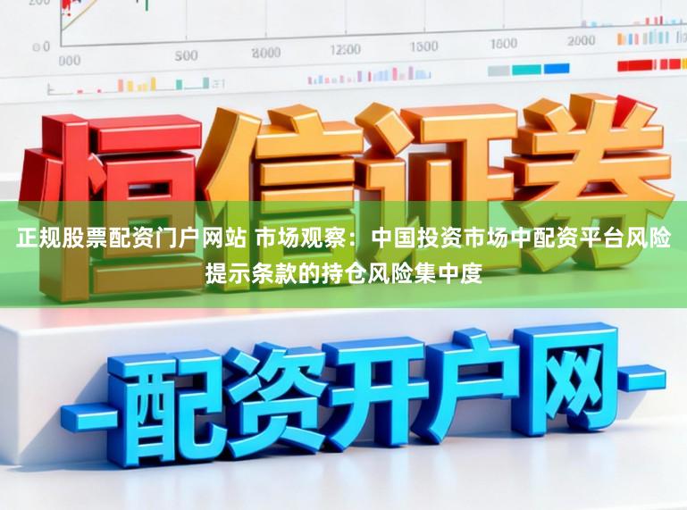 正规股票配资门户网站 市场观察：中国投资市场中配资平台风险提示条款的持仓风险集中度