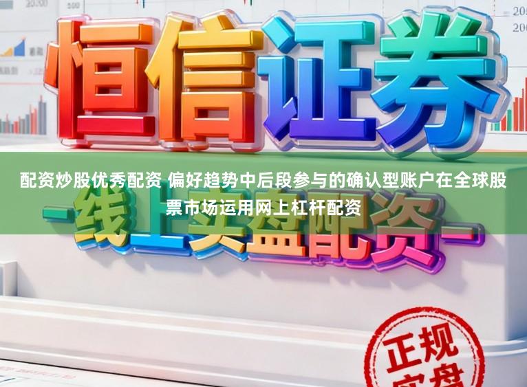 配资炒股优秀配资 偏好趋势中后段参与的确认型账户在全球股票市场运用网上杠杆配资