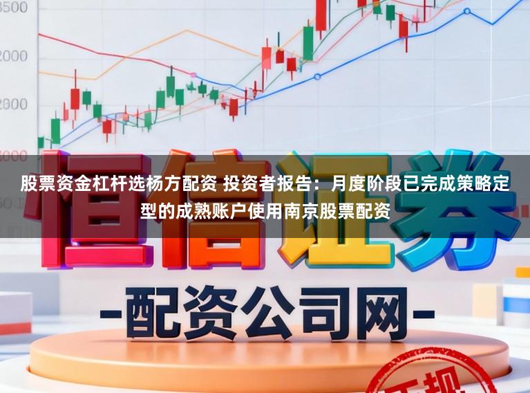 股票资金杠杆选杨方配资 投资者报告:月度阶段已完成策略定型的成熟账户使用南京股票配资