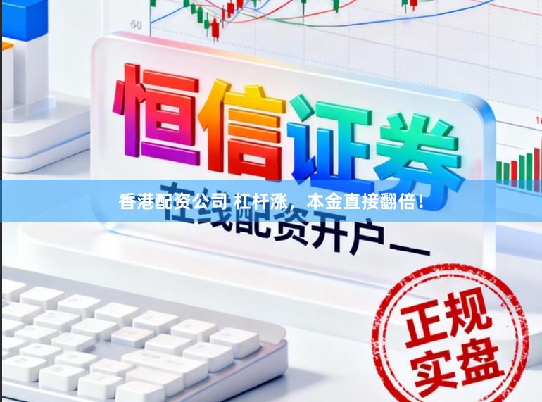 香港配资公司 杠杆涨，本金直接翻倍！