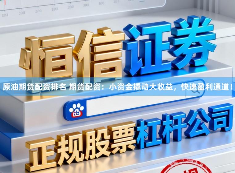 原油期货配资排名 期货配资：小资金撬动大收益，快速盈利通道！