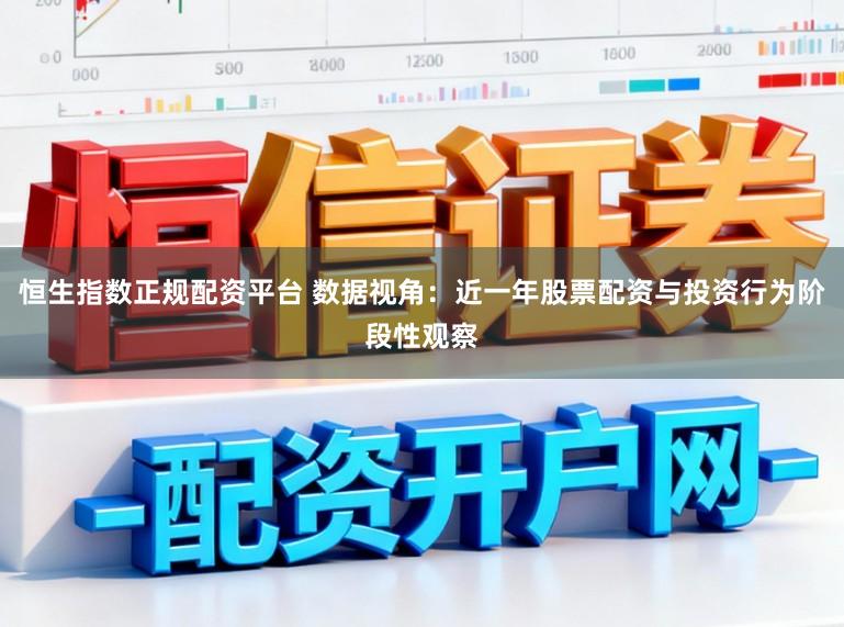 恒生指数正规配资平台 数据视角：近一年股票配资与投资行为阶段性观察