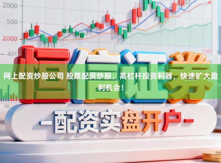 网上配资炒股公司 股票配资炒股，高杠杆投资利器，快速扩大盈利机会！