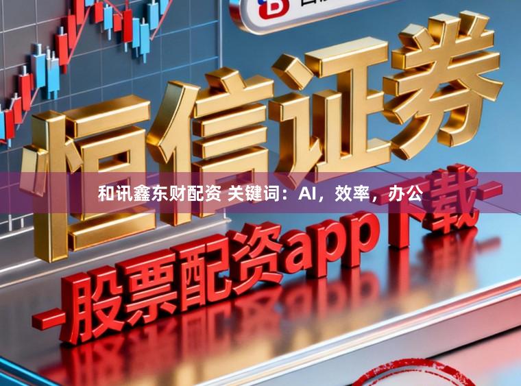 和讯鑫东财配资 关键词：AI，效率，办公