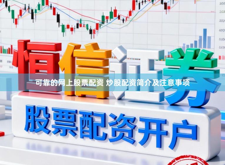 可靠的网上股票配资 炒股配资简介及注意事项