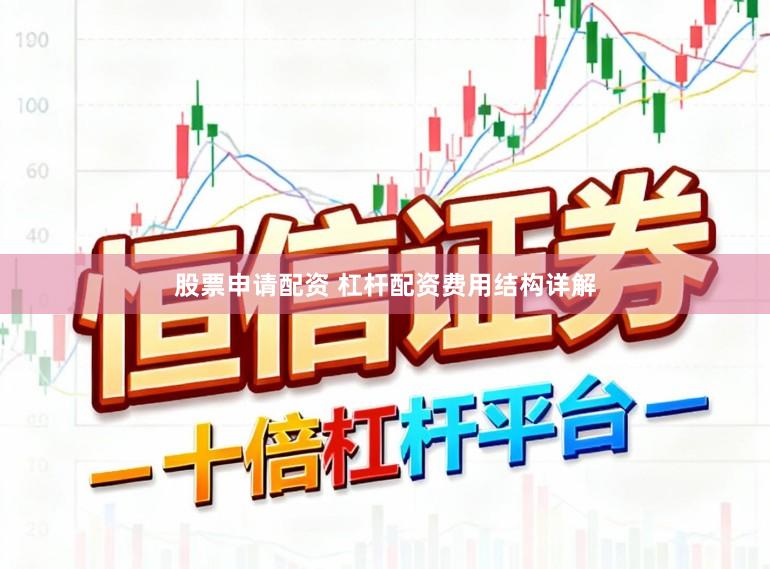 股票申请配资 杠杆配资费用结构详解