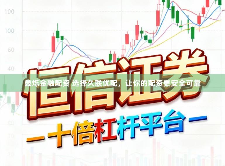 鑫烁金融配资 选择久联优配，让你的配资更安全可靠