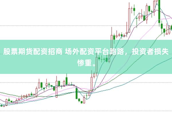股票期货配资招商 场外配资平台跑路,投资者损失惨重。