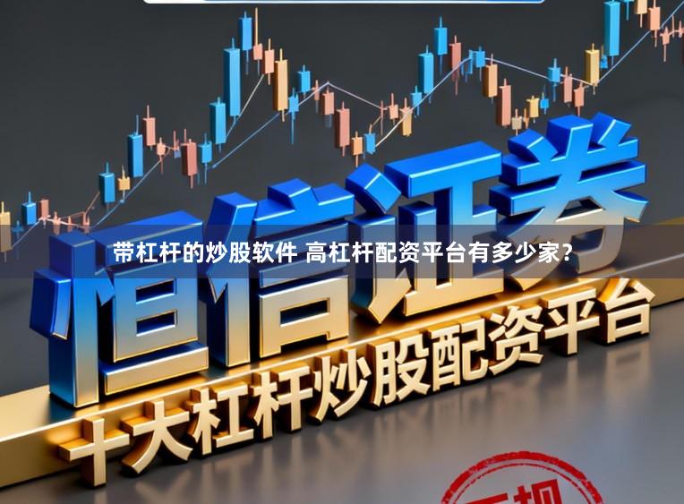 带杠杆的炒股软件 高杠杆配资平台有多少家？