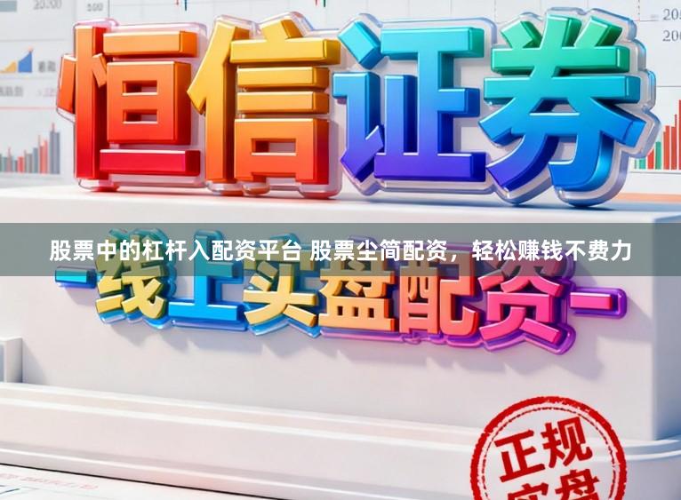 股票中的杠杆入配资平台 股票尘简配资，轻松赚钱不费力