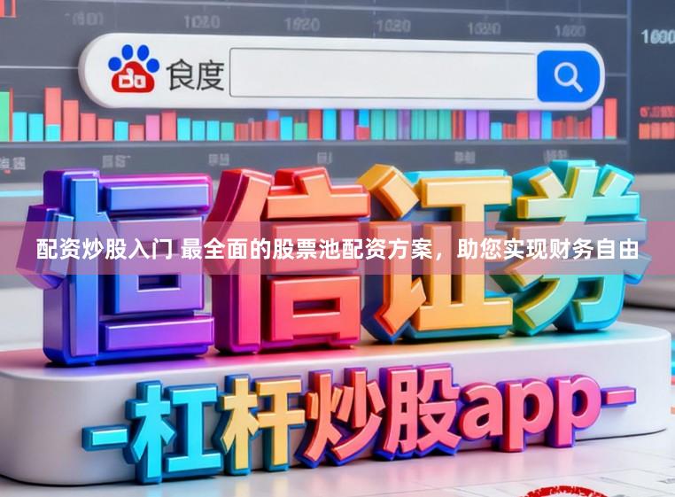 配资炒股入门 最全面的股票池配资方案，助您实现财务自由