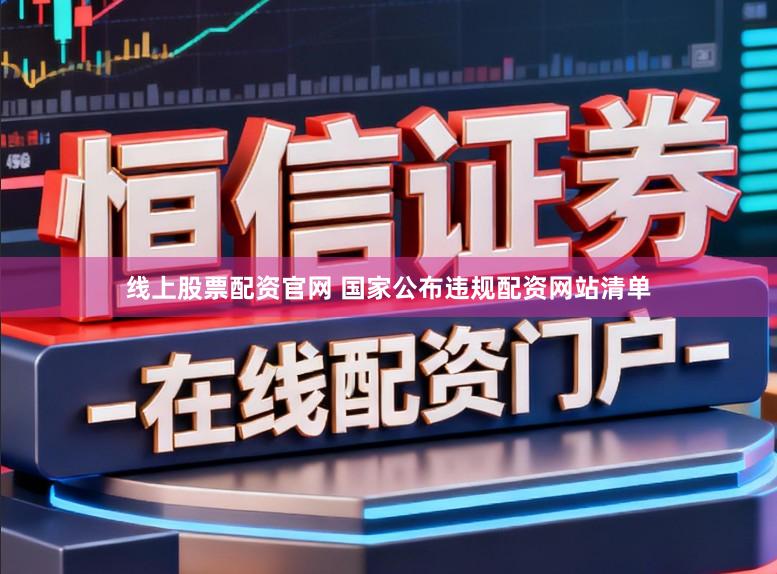 线上股票配资官网 国家公布违规配资网站清单