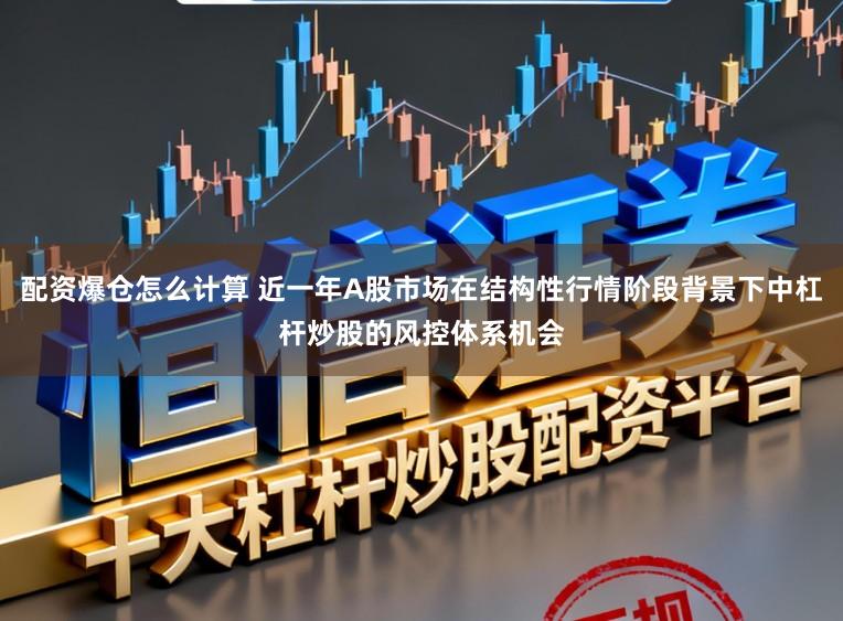 配资爆仓怎么计算 近一年A股市场在结构性行情阶段背景下中杠杆炒股的风控体系机会