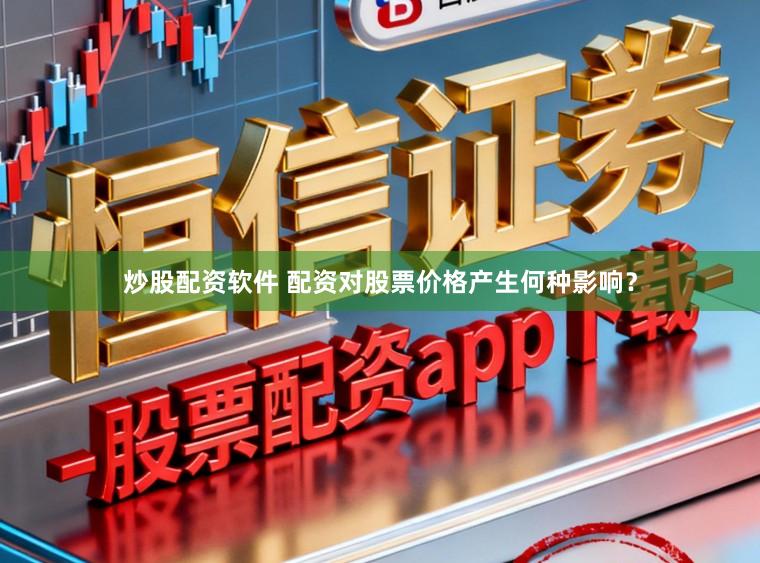 炒股配资软件 配资对股票价格产生何种影响？