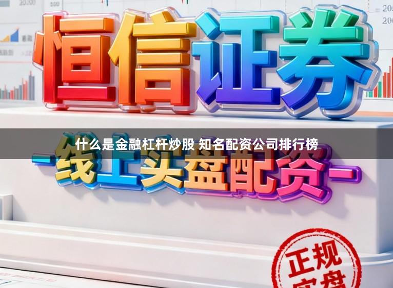 什么是金融杠杆炒股 知名配资公司排行榜