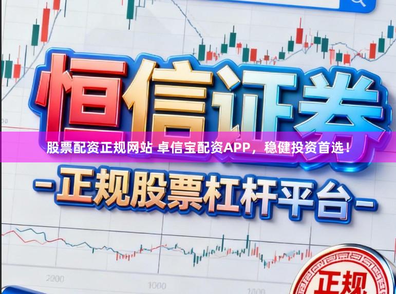 股票配资正规网站 卓信宝配资APP，稳健投资首选！
